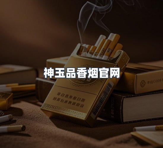 关于神玉品香烟官网